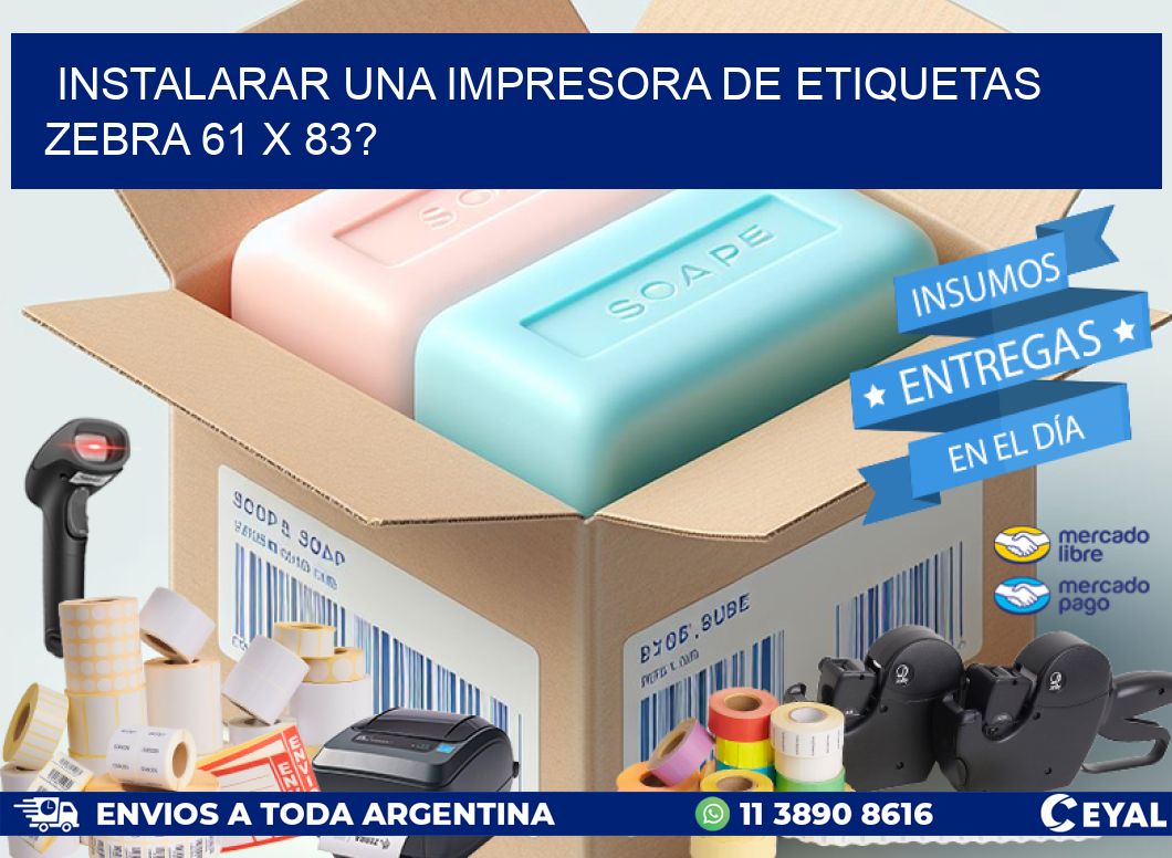instalarar una Impresora de etiquetas Zebra 61 x 83?