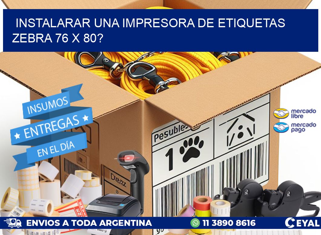 instalarar una Impresora de etiquetas Zebra 76 x 80?