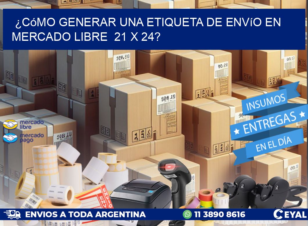 ¿Cómo generar una etiqueta de envío en Mercado Libre 21 x 24?
