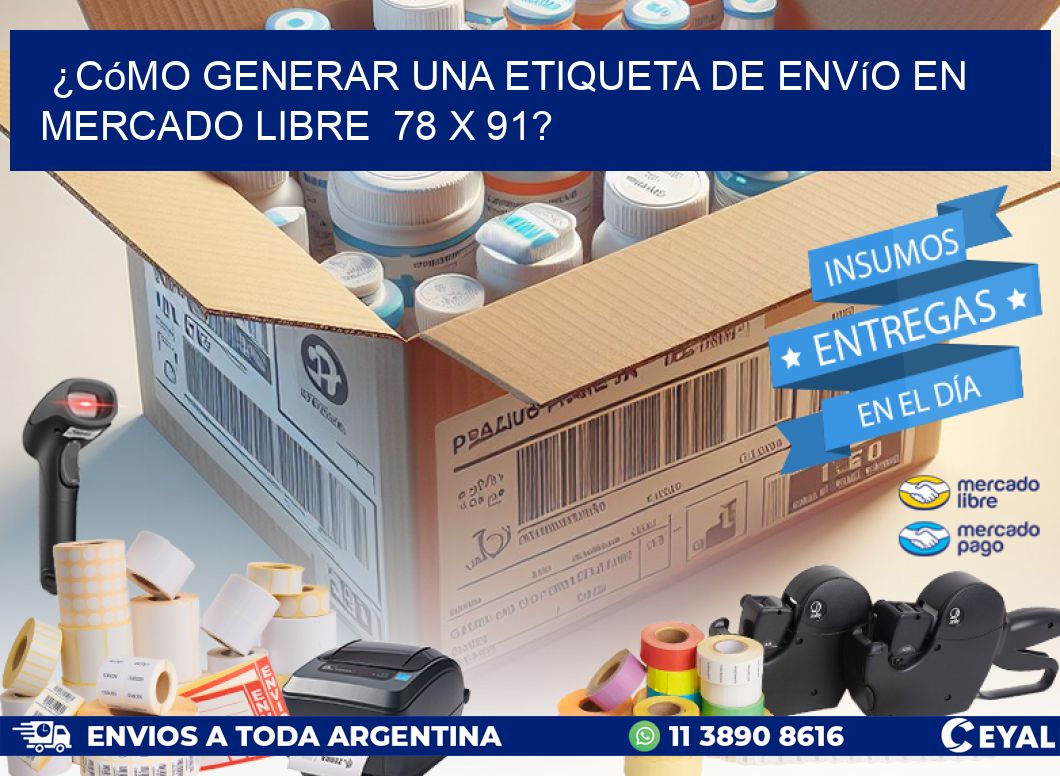 ¿Cómo generar una etiqueta de envío en Mercado Libre 78 x 91?
