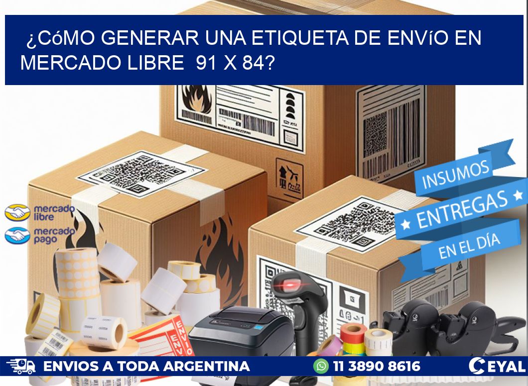 ¿Cómo generar una etiqueta de envío en Mercado Libre 91 x 84?
