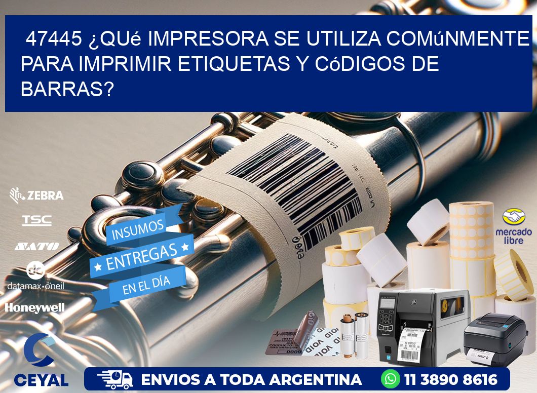 47445 ¿Qué impresora se utiliza comúnmente para imprimir etiquetas y códigos de barras?