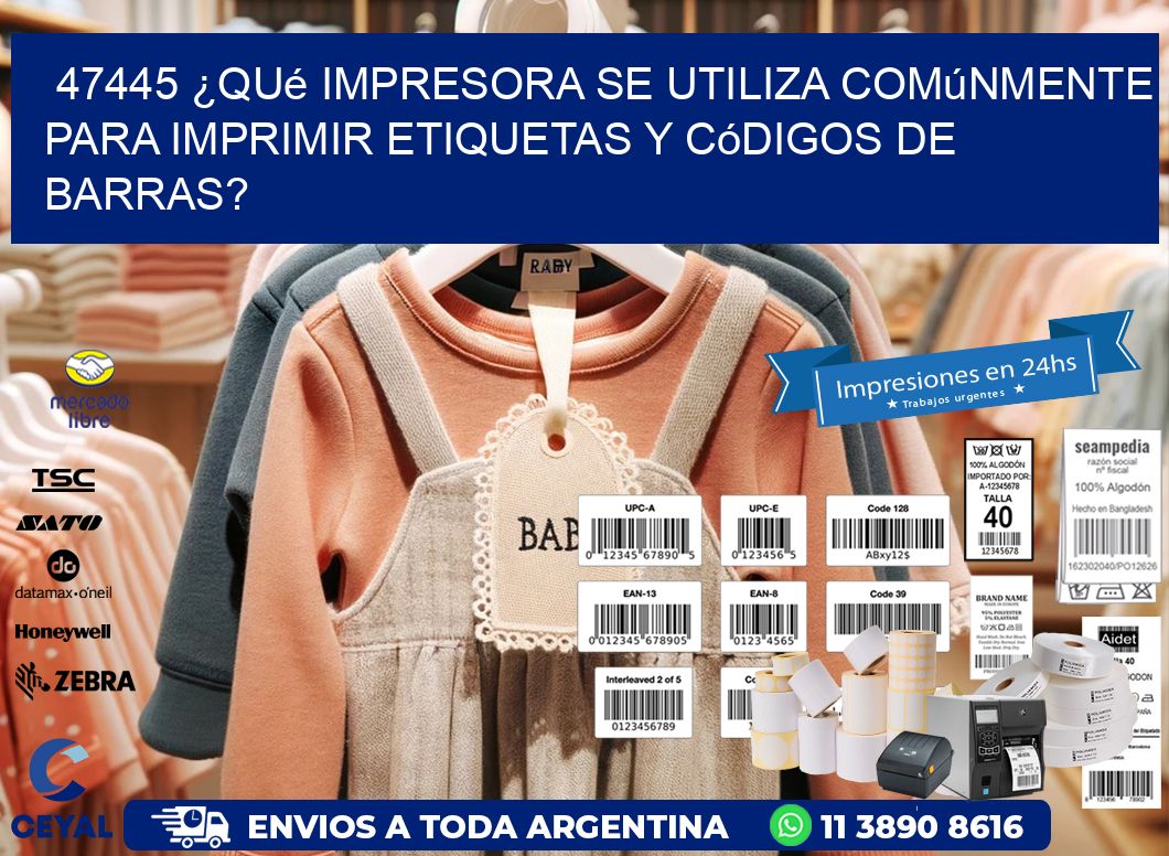47445 ¿Qué impresora se utiliza comúnmente para imprimir etiquetas y códigos de barras?