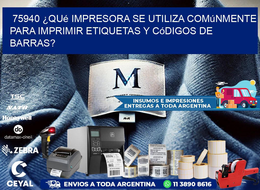 75940 ¿Qué impresora se utiliza comúnmente para imprimir etiquetas y códigos de barras?