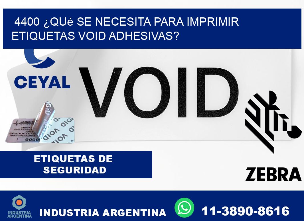 4400 ¿Qué se necesita para imprimir etiquetas void adhesivas?
